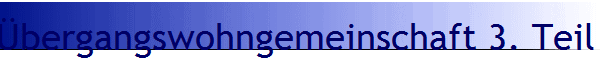 bergangswohngemeinschaft 3. Teil